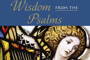 ‘Wisdom From the Psalms’ expounds on a dozen verses.